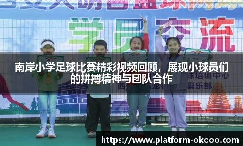 南岸小学足球比赛精彩视频回顾，展现小球员们的拼搏精神与团队合作