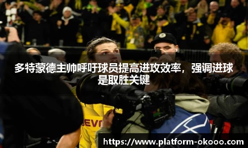 多特蒙德主帅呼吁球员提高进攻效率，强调进球是取胜关键