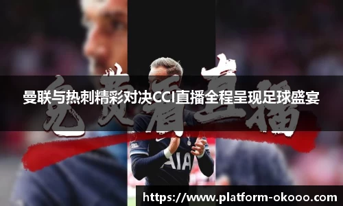 曼联与热刺精彩对决CCI直播全程呈现足球盛宴