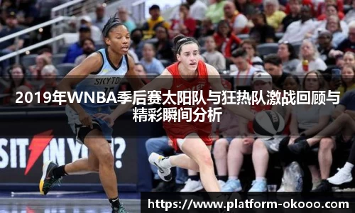 2019年WNBA季后赛太阳队与狂热队激战回顾与精彩瞬间分析