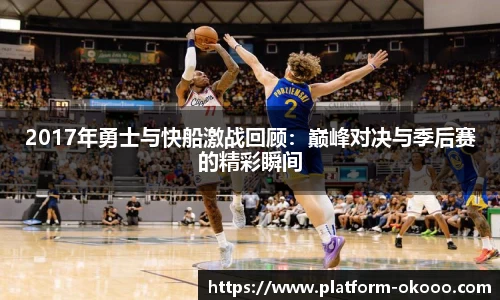2017年勇士与快船激战回顾：巅峰对决与季后赛的精彩瞬间