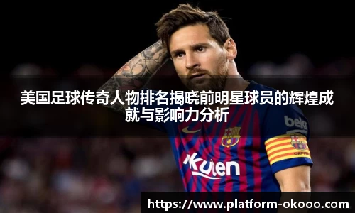 美国足球传奇人物排名揭晓前明星球员的辉煌成就与影响力分析